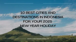 10 Best Cities and Destinations in Indonesia for Your 2025 New Year Holiday
